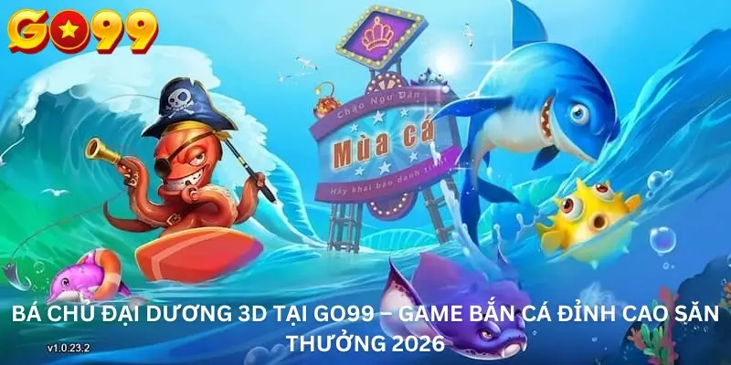 Bá Chủ Đại Dương 3D Tại Go99 – Game Bắn Cá Đỉnh Cao Săn Thưởng 2026