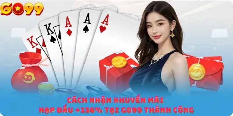 Cách Nhận Khuyến Mãi Nạp Đầu +136% Tại Go99 Thành Công