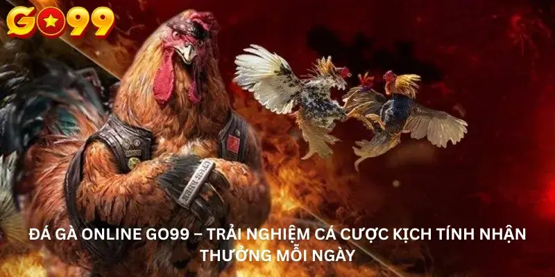 Đá Gà Online Go99 – Trải Nghiệm Cá Cược Kịch Tính Nhận Thưởng Mỗi Ngày