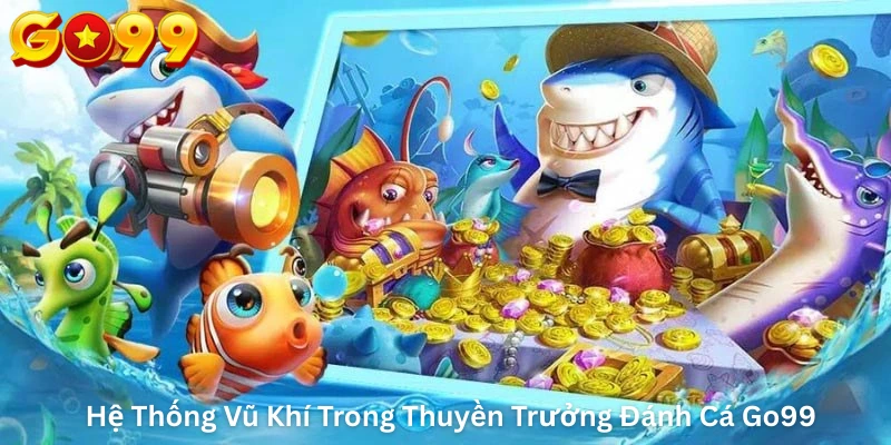 Hệ Thống Vũ Khí Trong Thuyền Trưởng Đánh Cá Go99