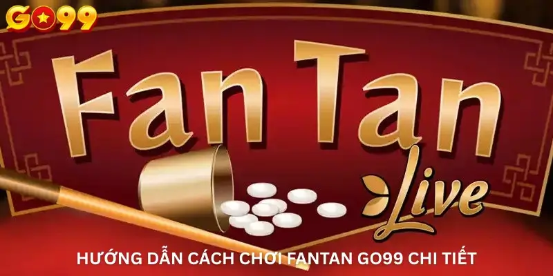 Hướng Dẫn Cách Chơi Fantan Go99 Chi Tiết