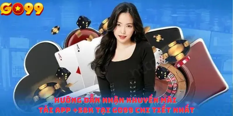 Hướng Dẫn Nhận Khuyến Mãi Tải App +58K Tại Go99 Chi Tiết Nhất