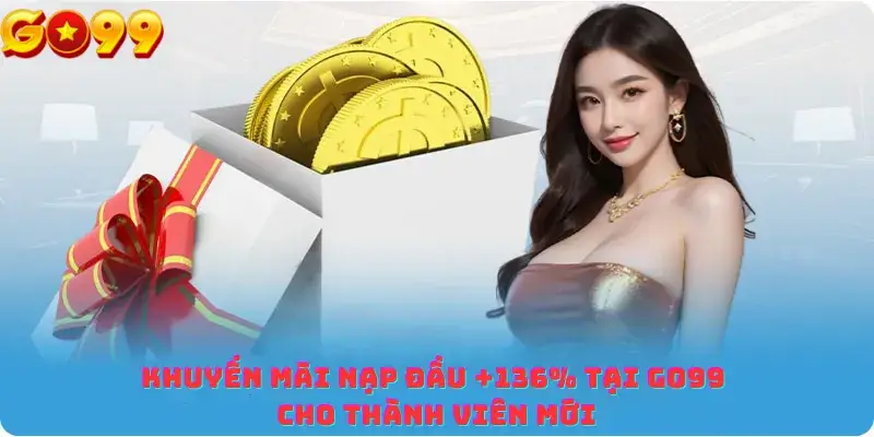 Khuyến Mãi Nạp Đầu +136% Tại Go99 Cho Thành Viên Mới