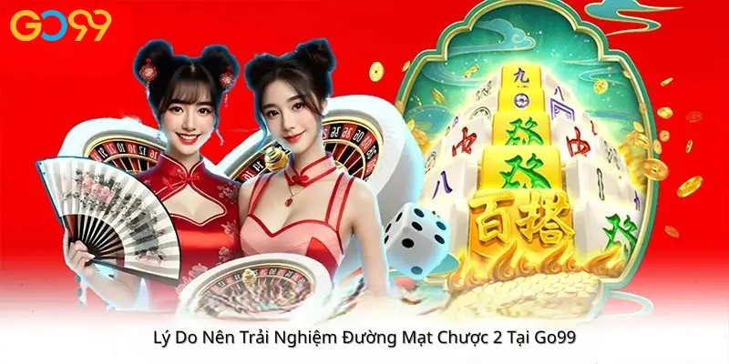 Lý Do Nên Trải Nghiệm Đường Mạt Chược 2 Tại Go99