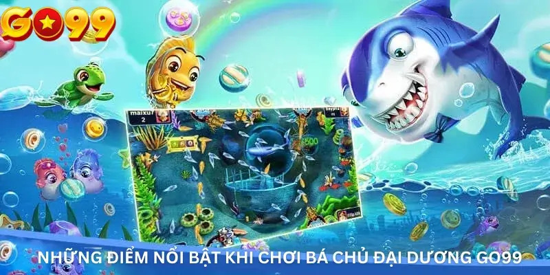 Những Điểm Nổi Bật Khi Chơi Bá Chủ Đại Dương Go99