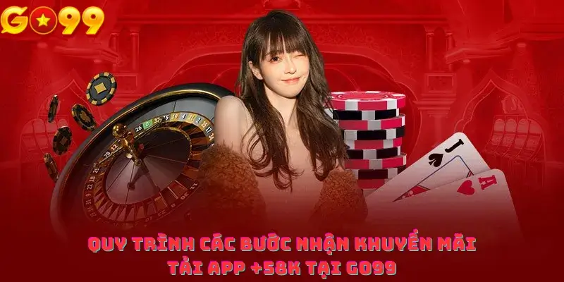 Quy Trình Các Bước Nhận Khuyến Mãi Tải App +58K Tại Go99