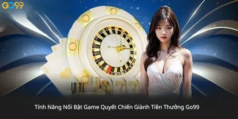 Tính Năng Nổi Bật Game Quyết Chiến Giành Tiền Thưởng Go99