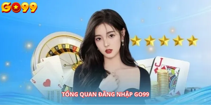 Tổng Quan Đăng Nhập Go99