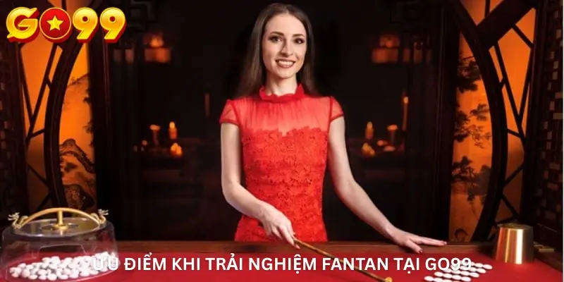 Ưu Điểm Khi Trải Nghiệm Fantan Tại Go99