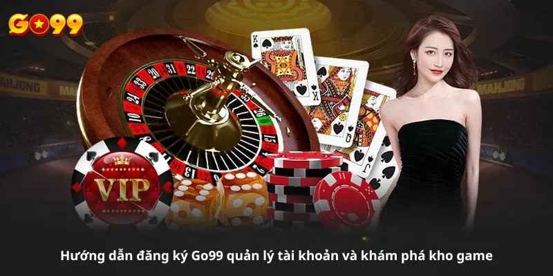 Hướng dẫn đăng ký Go99 quản lý tài khoản và khám phá kho game