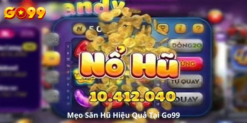 Mẹo Săn Hũ Hiệu Quả Tại Go99
